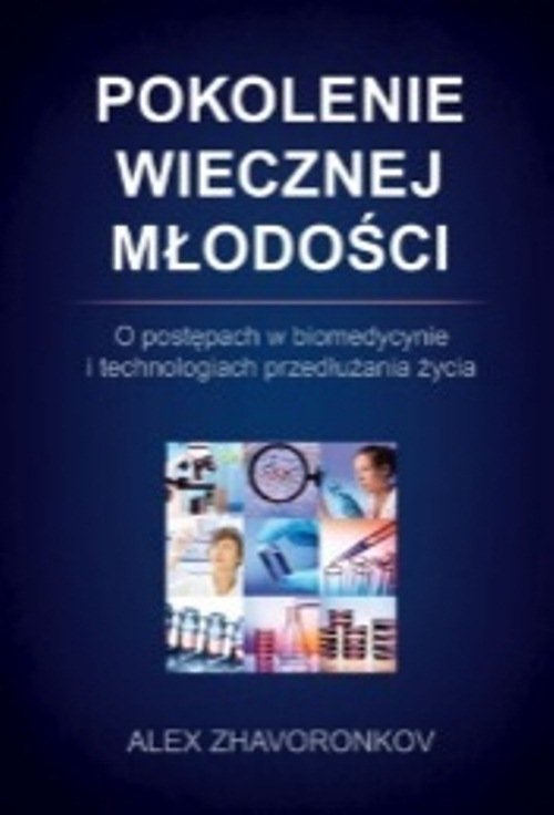 Pokolenie wiecznej młodości. O postępach w biomedycynie i technologiach przedłużania życia