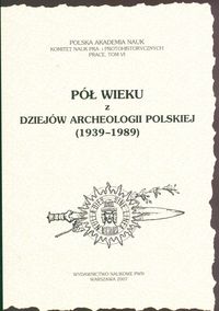 Pół wieku z dziejów archeologii polskiej 1939-1989