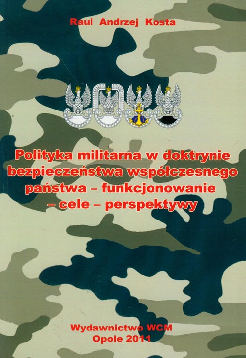 Polityka militarna w doktrynie bezpieczeństwa współczesnego państwa - funkcjonowanie-cele-perspektyw