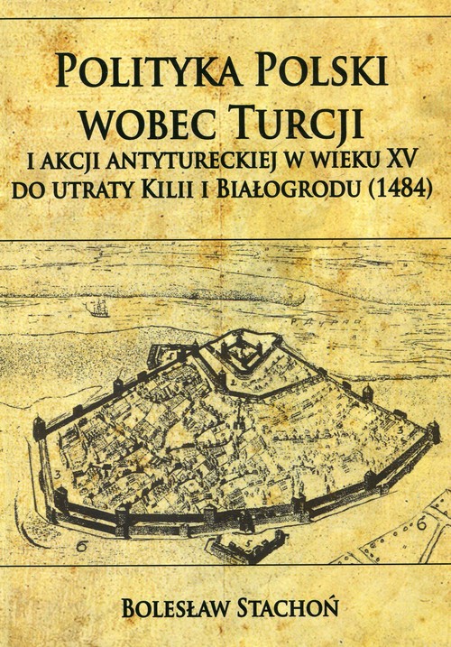 Polityka Polski wobec Turcji i akcji antytureckiej w wieku XV do utraty Kilii i Białogrodu 1484