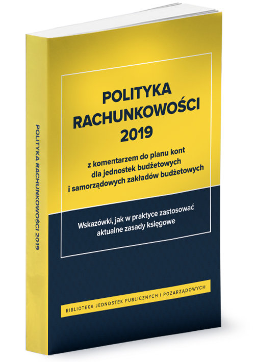 Polityka rachunkowości 2019 z komentarzem do planu kont dla jednostek budżetowych i samorządowych za