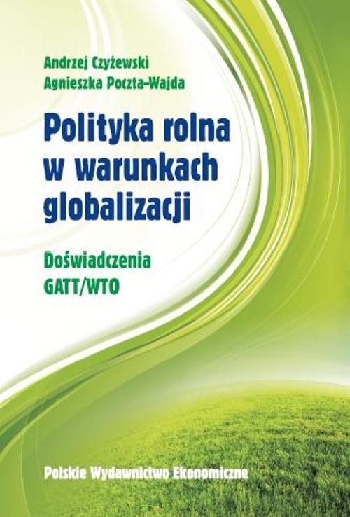 Polityka rolna w warunkach globalizacji. Doświadczenie GATT/WTO