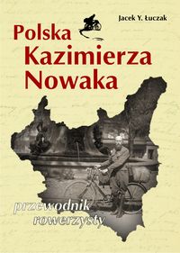 Polska Kazimierza Nowaka. Przewodnik rowerzysty