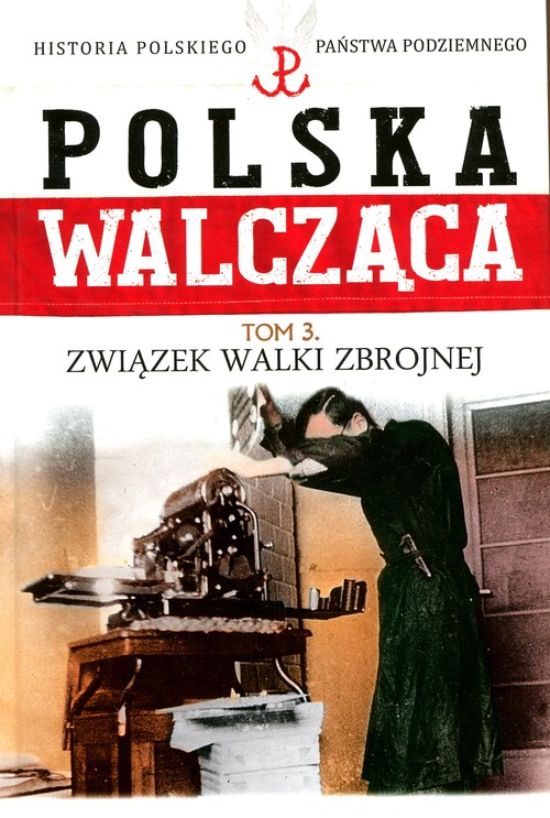Polska Walcząca. Historia Polskiego Państwa Podziemnego. Tom 3. Związek Walki Zbrojnej