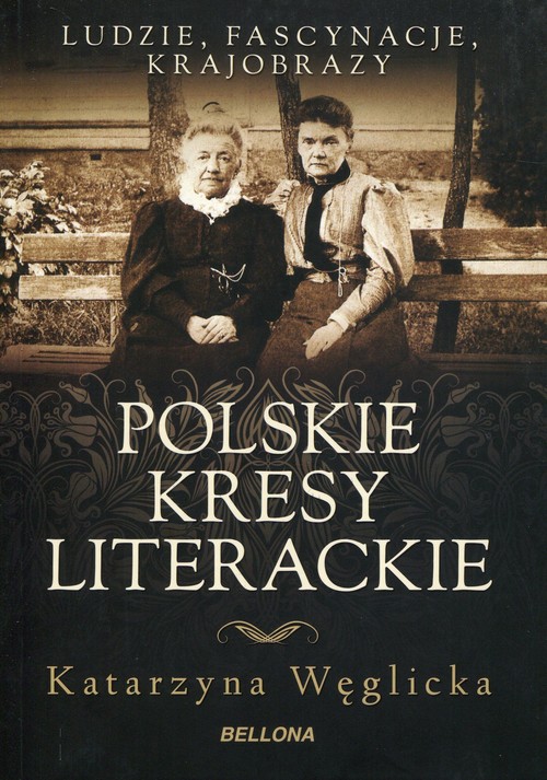 Polskie kresy literackie. Ludzie, fascynacje, krajobrazy
