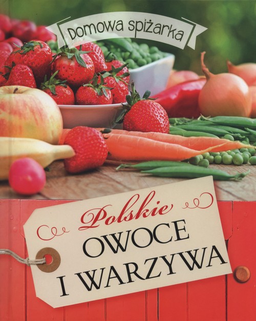 Domowa spiżarka. Polskie owoce i warzywa