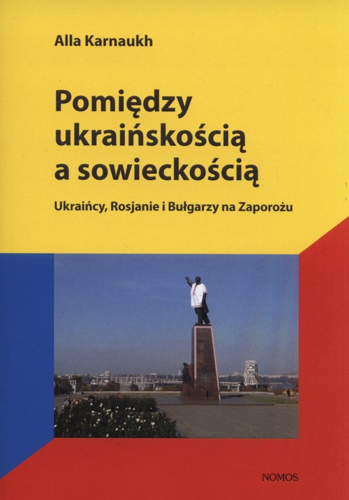 Pomiędzy ukraińskością a sowieckością. Ukraińcy, Rosjanie i Bułgarzy na Zaporożu