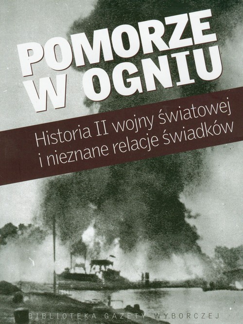 Pomorze w ogniu. Historia II wojny światowej i nieznane relacje świadków