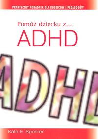 Pomóż dziecku z ADHD. Praktyczny poradnik dla rodziców i pedagogów