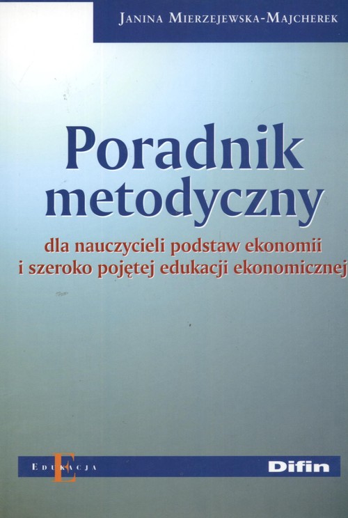 Poradnik metodyczny dla nauczycieli podstaw ekonomii i szeroko pojętej edukacji ekonomicznej