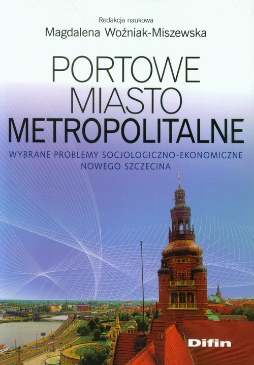 Portowe miasto metropolitalne. Wybrane problemy socjologiczno-ekonomiczne nowego Szczecina