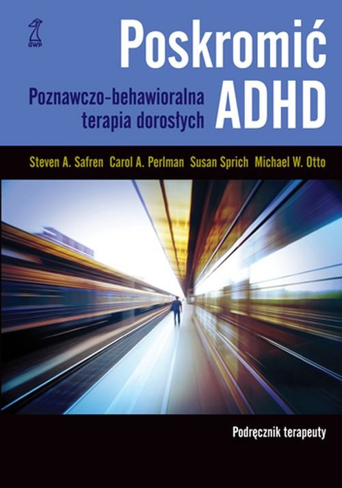 Poskromić ADHD. Podręcznik terapeuty. Poznawczo-behawioralna terapia dorosłych
