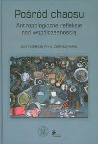 Pośród chaosu. Antropologiczne refleksje nad współczesnością