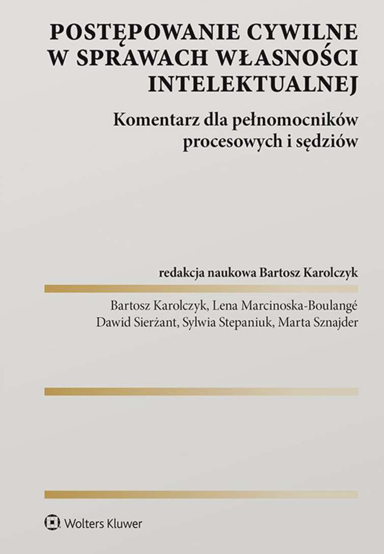 Postępowanie cywilne w sprawach własności intelektualnej Komentarz dla pełnomocników procesowych i s
