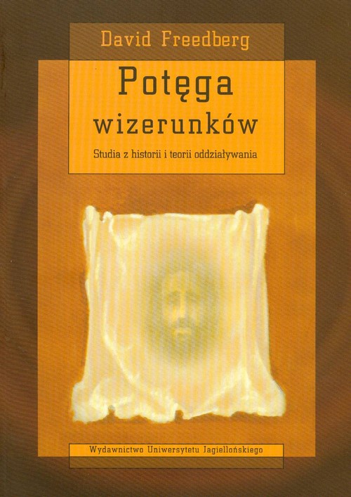 Potęga wizerunków. Studia z historii i teorii oddziaływania