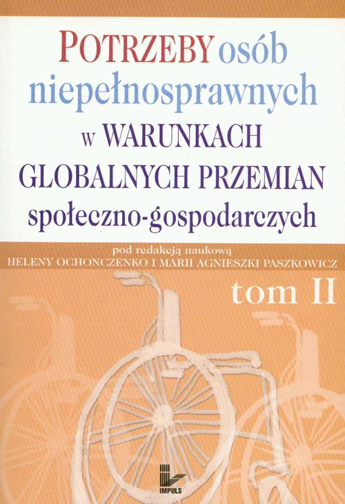 Potrzeby osób niepełnosprawnych w warunkach globalnych przemian społeczno gospodarczych tom 2