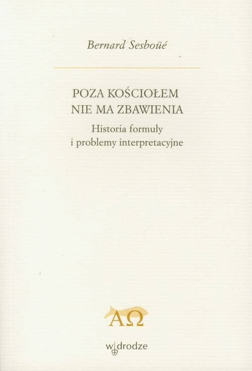 Poza Kościołem nie ma zbawienia. Historia formuły i problemy interpretacyjne
