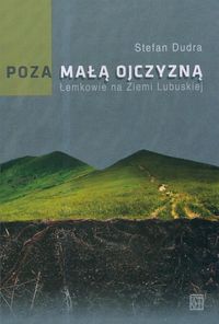 Poza małą ojczyzną Łemkowie na Ziemi Lubuskiej