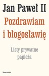 POZDRAWIAM I BŁOGOSŁAWIĘ LISTY PRYWATNE PAPIEŻA