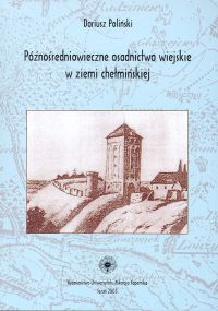 Późnośredniowieczne osadnictwo wiejskie w ziemi chełmińskiej