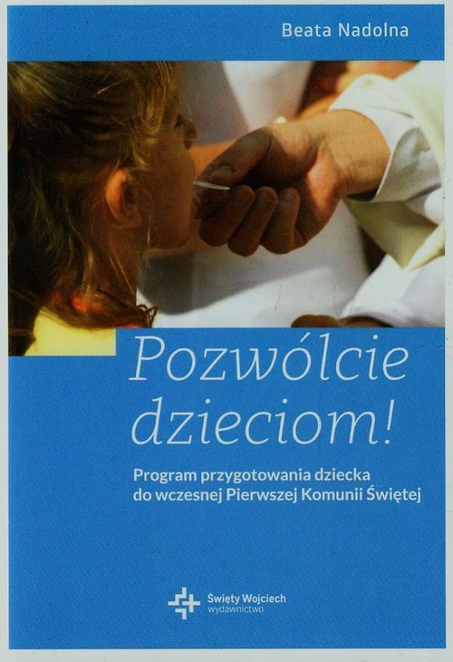 Pozwólcie dzieciom! Program przygotowania dziecka do wczesnej Pierwszej Komunii Świętej