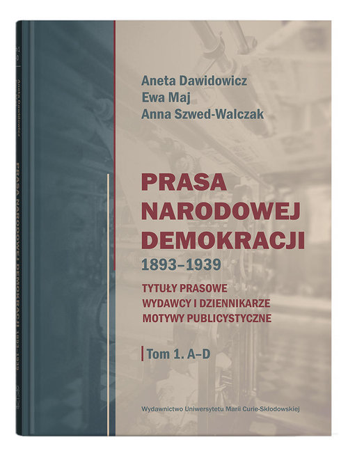 Prasa Narodowej Demokracji 1893-1939 Tom 1 A-D