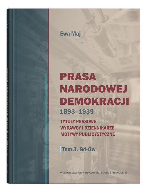 Prasa Narodowej Demokracji 1893-1939 Tytuły prasowe, wydawcy i dziennikarze, motywy publicystyczne