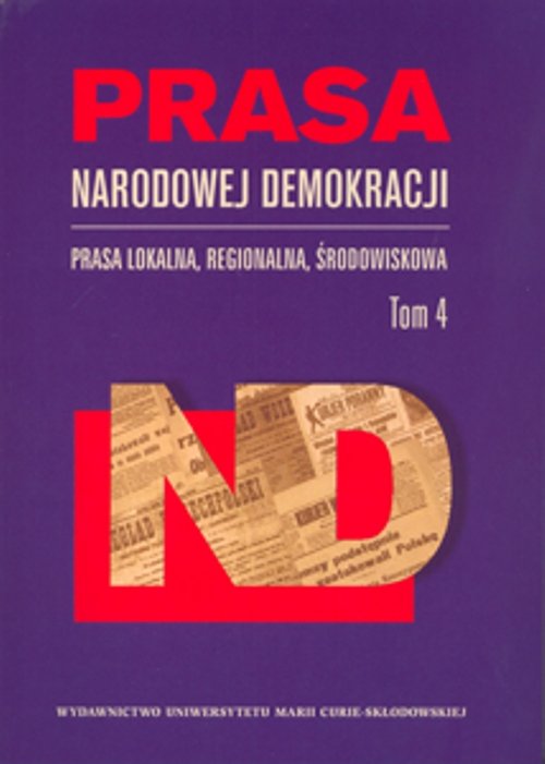 Prasa Narodowej Demokracji. Prasa lokalna, regionalna, środowiskowa. Tom 4