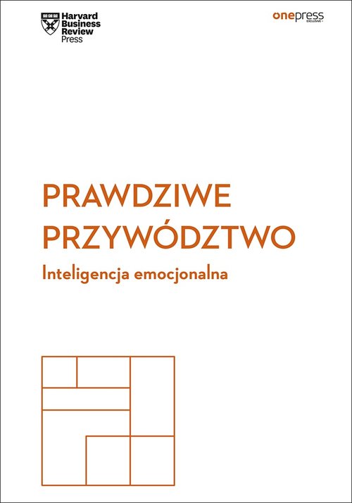 Prawdziwe przywództwo Inteligencja emocjonalna Harvard Business Review