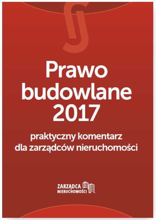Prawo budowlane 2017 Praktyczny komentarz dla zarządców nieruchomości