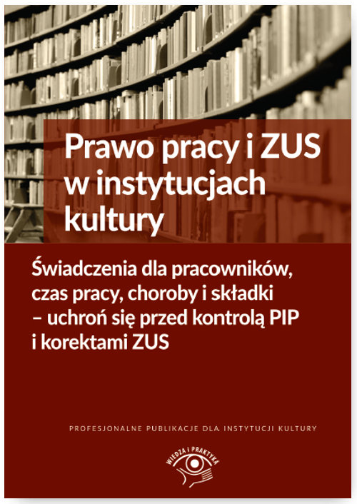 Prawo pracy i ZUS w instytucjach kultury Świadczenia dla pracowników, czas pracy, choroby i składki