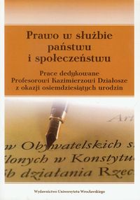 Prawo w służbie państwu i społeczeństwu. Prace dedykowane Profesorowi Kazimierzowi Działosze z okazji osiemdziesiątych urodzin