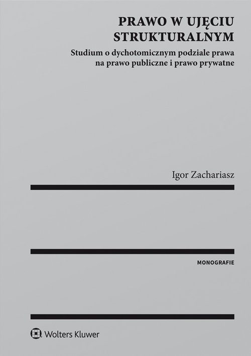Prawo w ujęciu strukturalnym Studium o dychotomicznym podziale prawa na prawo publiczne i prawo pryw