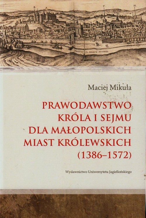 Prawodawstwo króla i sejmu dla małopolskich miast królewskich (1386-1572)