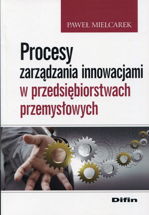 Procesy zarządzania innowacjami w przedsiębiorstwach przemysłowych