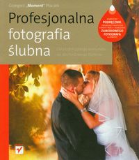 Profesjonalna fotografia ślubna Od perfekcyjnego warsztatu do dochodowego biznesu