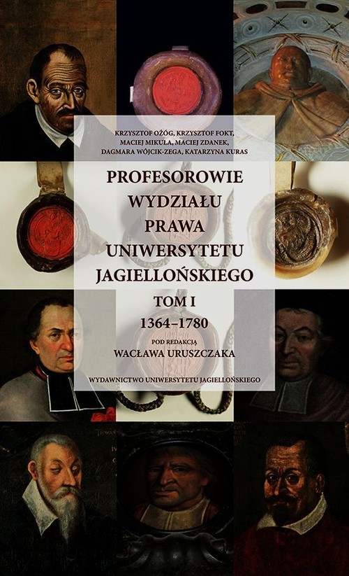 Profesorowie Wydziału Prawa Uniwersytetu Jagiellońskiego. Tom 1. 1364-1780