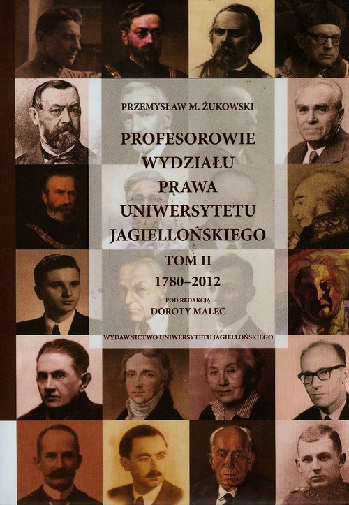 Profesorowie Wydziału Prawa Uniwersytetu Jagiellońskiego. Tom 2. 1780-2012