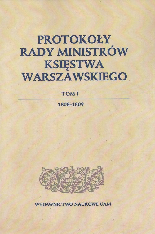Protokoły Rady Ministrów Księstwa Warszawskiego. Tom 1. 1808-1809