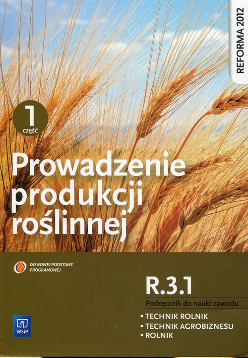 Prowadzenie produkcji roślinnej R.3.1. Podręcznik do nauki zawodu technik rolnik technik agrobiznesu