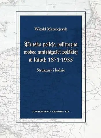 Pruska policja polityczna wobec mniejszości polskiej w latach 1871-1933