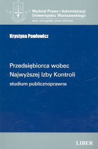 Przedsiębiorca wobec Najwyższej Izby Kontroli. Studium publicznoprawne