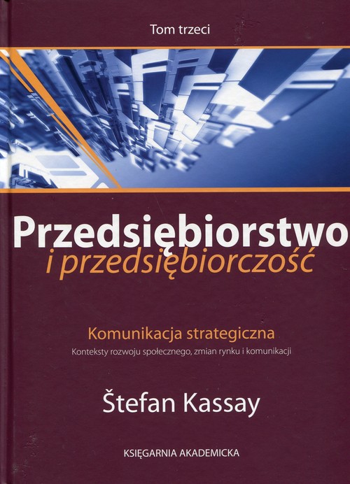 Przedsiębiorstwo i przedsiębiorczość. Tom 3. Komunikacja strategiczna. Konteksty rozwoju społecznego, zmian rynku i komunikacji