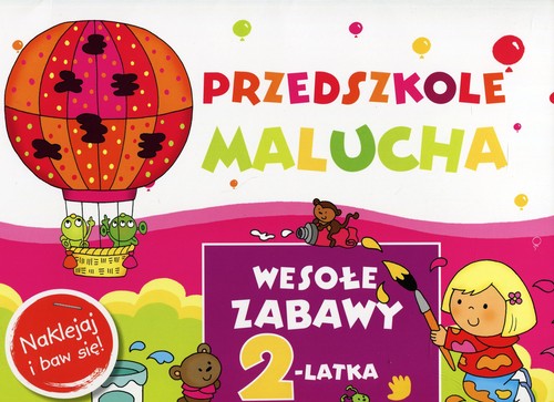 Przedszkole Malucha. Wesołe zabawy 2-latka. Naklejaj i baw się!