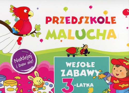 Przedszkole Malucha. Wesołe zabawy 3-latka. Naklejaj i baw się!