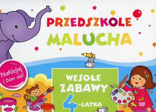 Przedszkole Malucha. Wesołe zabawy 4-latka. Naklejaj i baw się!