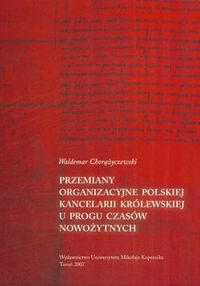 Przemiany organizacyjne polskiej kancelarii królewskiej u progu czasów nowożytnych