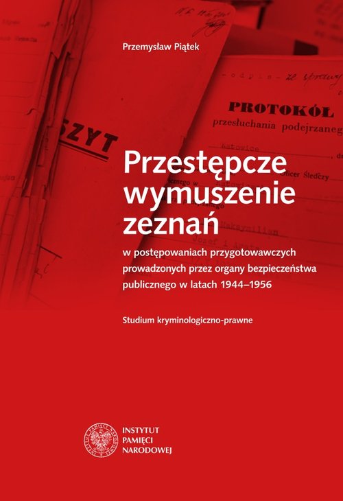 Przestępcze wymuszenie zeznań w postępowaniach przygotowawczych prowadzonych przez organy bezpieczeń