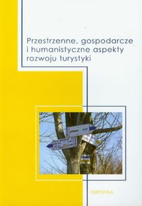 Przestrzenne gospodarcze i humanistyczne aspekty rozwoju turystyki