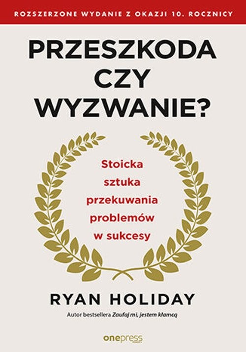 Przeszkoda czy wyzwanie? Stoicka sztuka przekuwania problemów w sukcesy. Rozszerzone wydanie z okazj